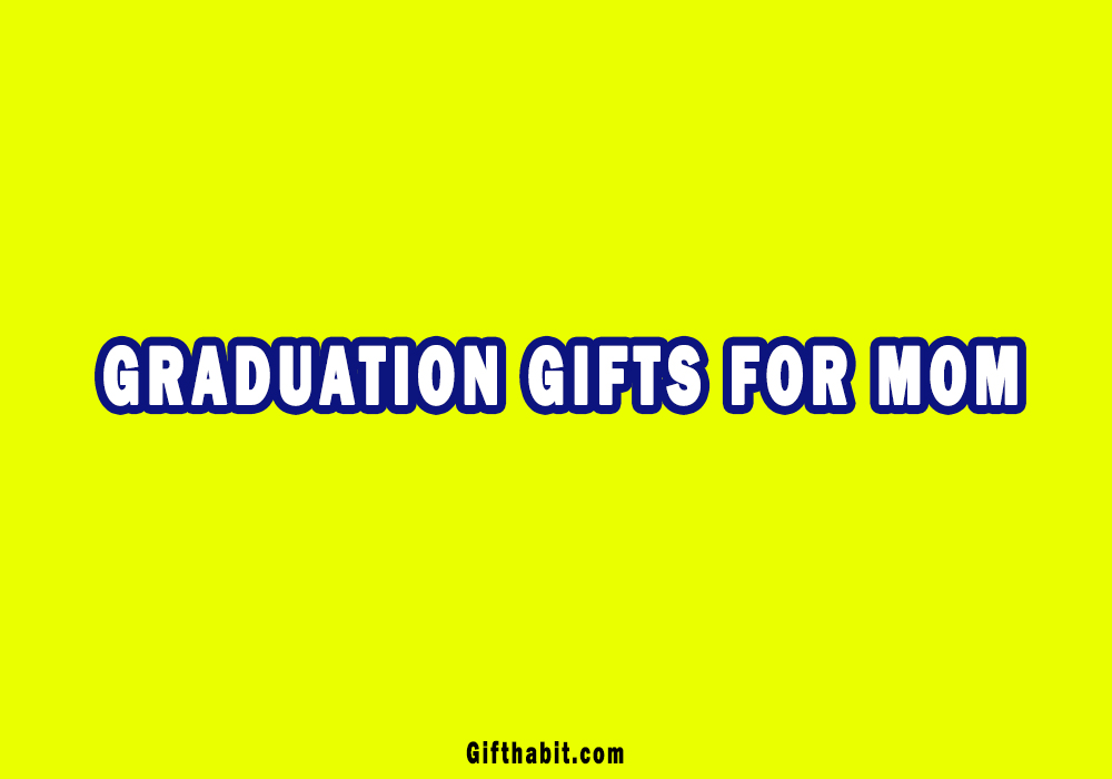 Best Graduation Gifts For Mom